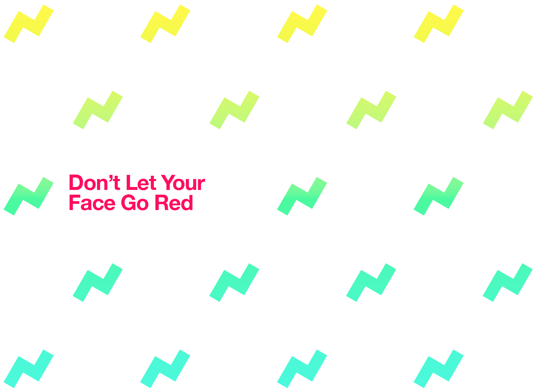 DON’T LET YOUR FACE GO RED!